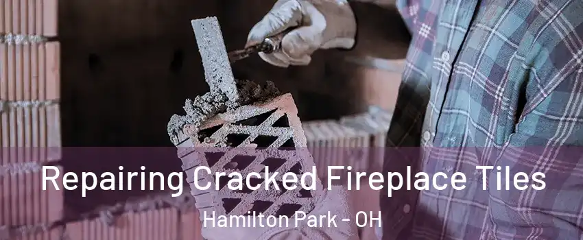 Repairing Cracked Fireplace Tiles Hamilton Park - OH