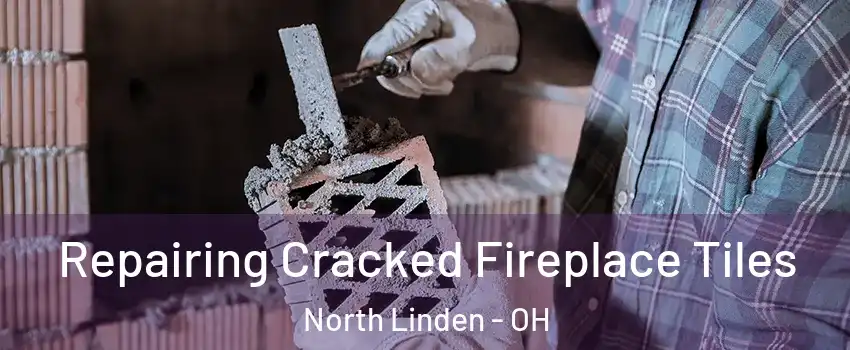 Repairing Cracked Fireplace Tiles North Linden - OH