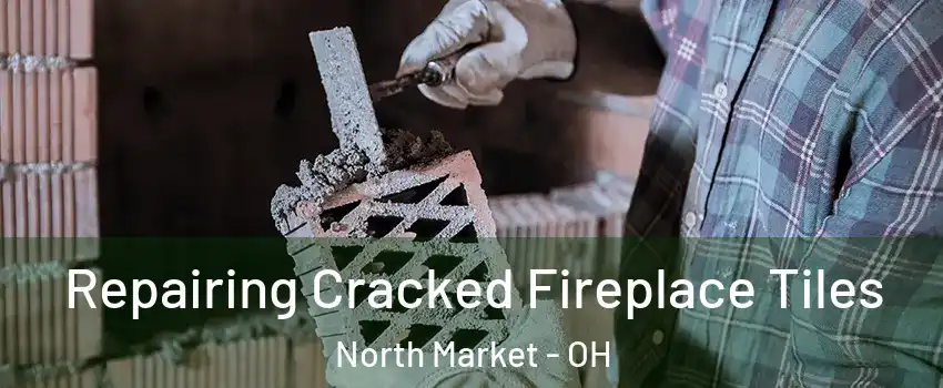 Repairing Cracked Fireplace Tiles North Market - OH
