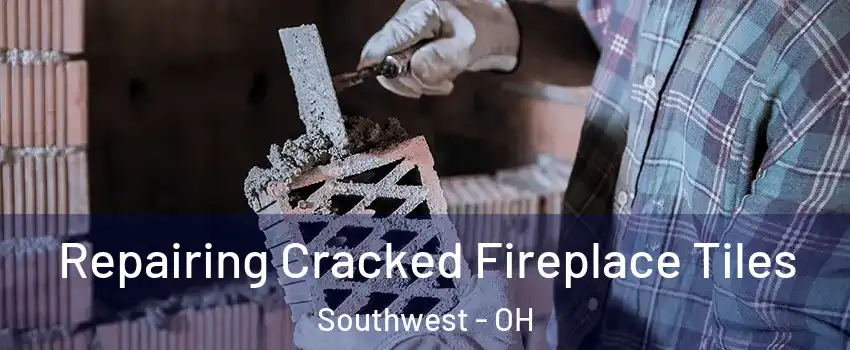 Repairing Cracked Fireplace Tiles Southwest - OH