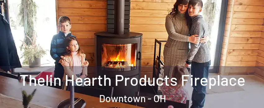 Thelin Hearth Products Fireplace Downtown - OH