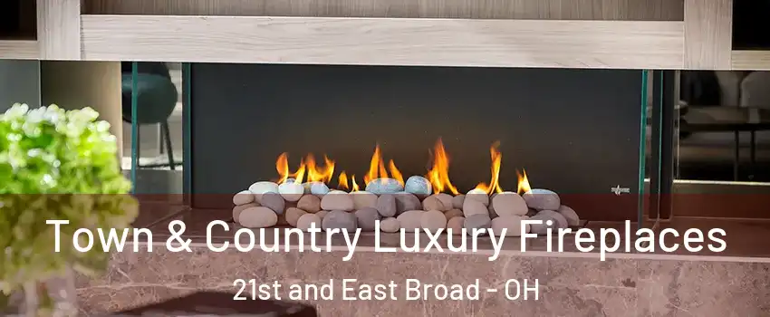 Town & Country Luxury Fireplaces 21st and East Broad - OH