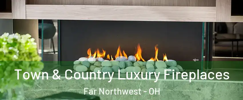 Town & Country Luxury Fireplaces Far Northwest - OH