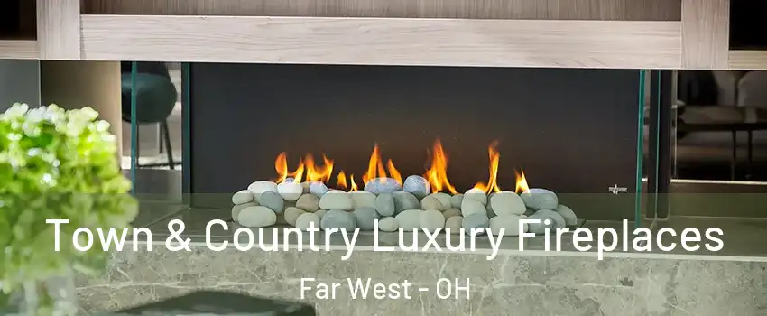 Town & Country Luxury Fireplaces Far West - OH