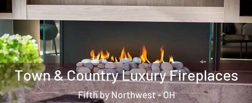 Town & Country Luxury Fireplaces Fifth by Northwest - OH