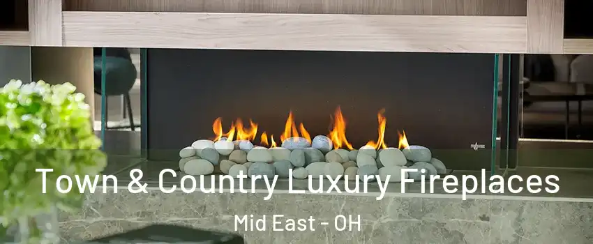 Town & Country Luxury Fireplaces Mid East - OH