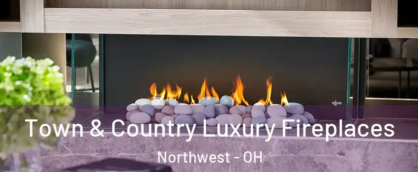 Town & Country Luxury Fireplaces Northwest - OH