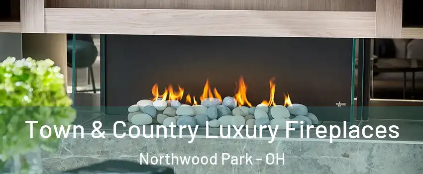 Town & Country Luxury Fireplaces Northwood Park - OH