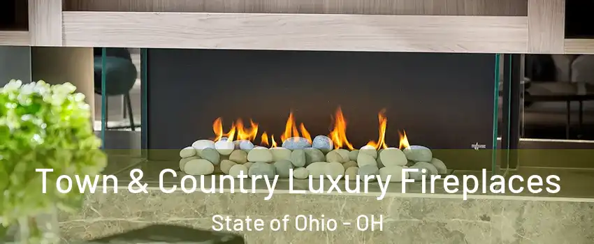 Town & Country Luxury Fireplaces State of Ohio - OH