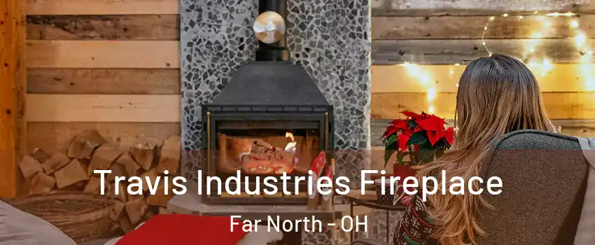 Travis Industries Fireplace Far North - OH