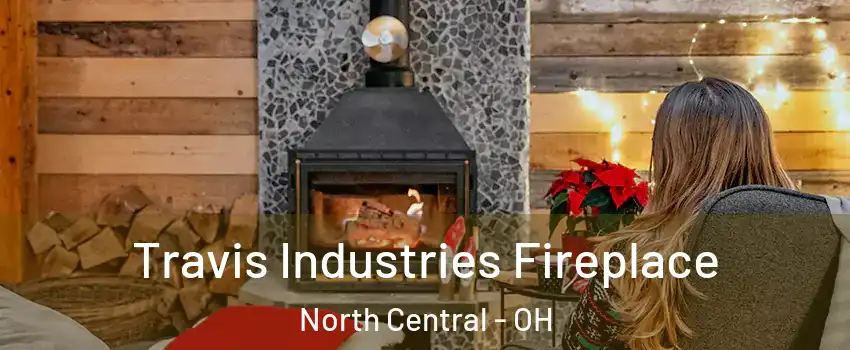 Travis Industries Fireplace North Central - OH