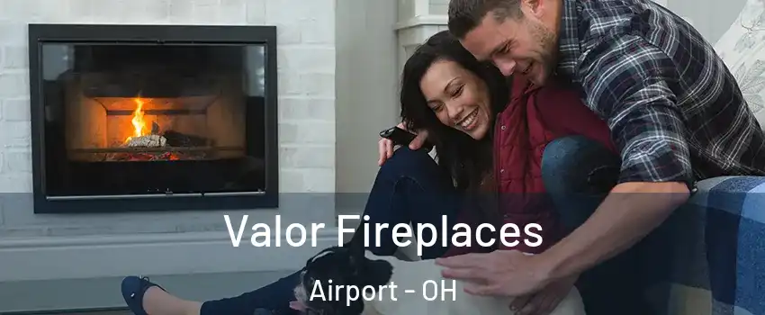 Valor Fireplaces Airport - OH
