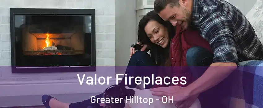 Valor Fireplaces Greater Hilltop - OH