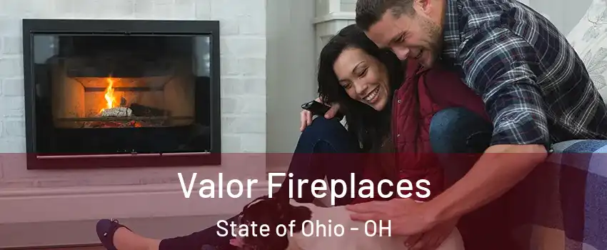 Valor Fireplaces State of Ohio - OH