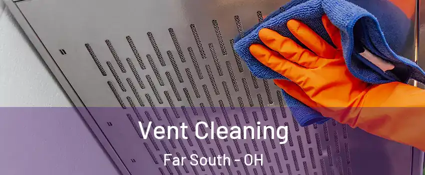 Vent Cleaning Far South - OH