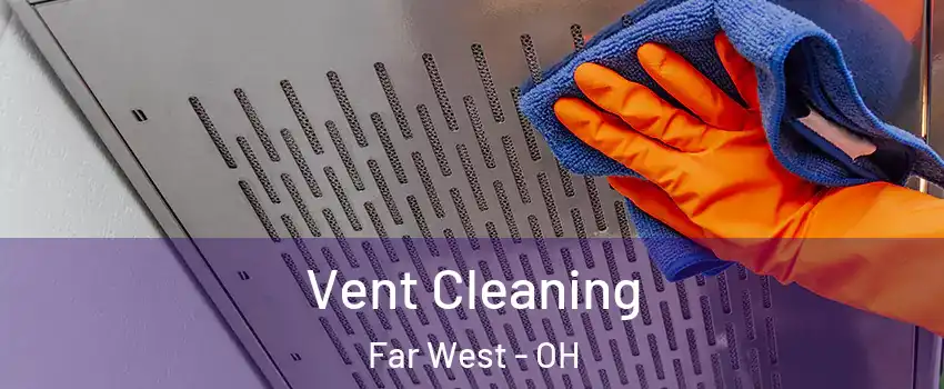 Vent Cleaning Far West - OH