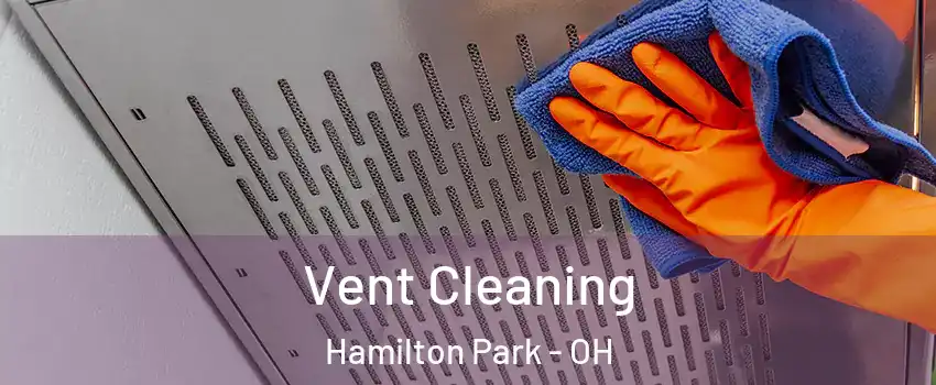 Vent Cleaning Hamilton Park - OH