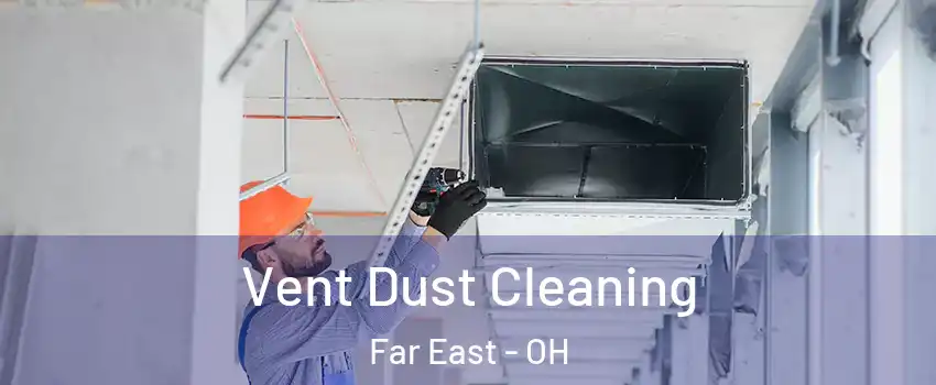 Vent Dust Cleaning Far East - OH
