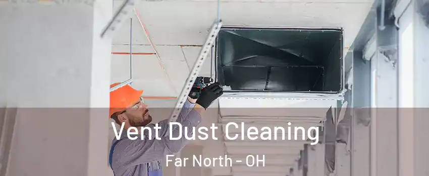 Vent Dust Cleaning Far North - OH