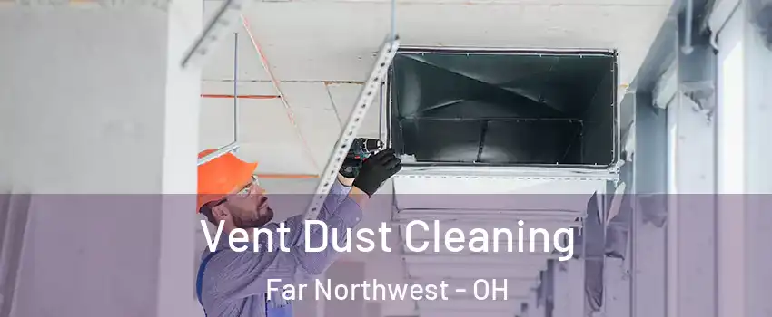 Vent Dust Cleaning Far Northwest - OH