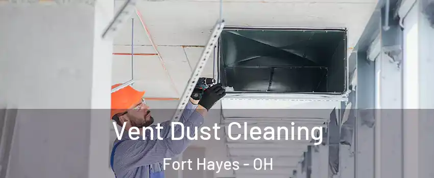 Vent Dust Cleaning Fort Hayes - OH
