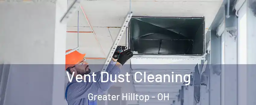 Vent Dust Cleaning Greater Hilltop - OH