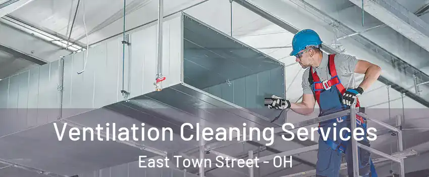 Ventilation Cleaning Services East Town Street - OH