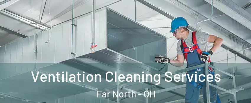 Ventilation Cleaning Services Far North - OH