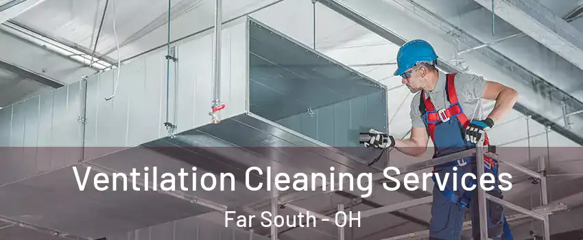 Ventilation Cleaning Services Far South - OH