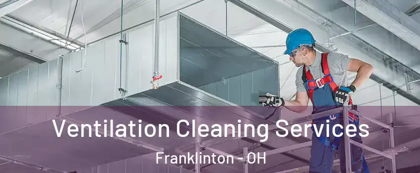 Ventilation Cleaning Services Franklinton - OH