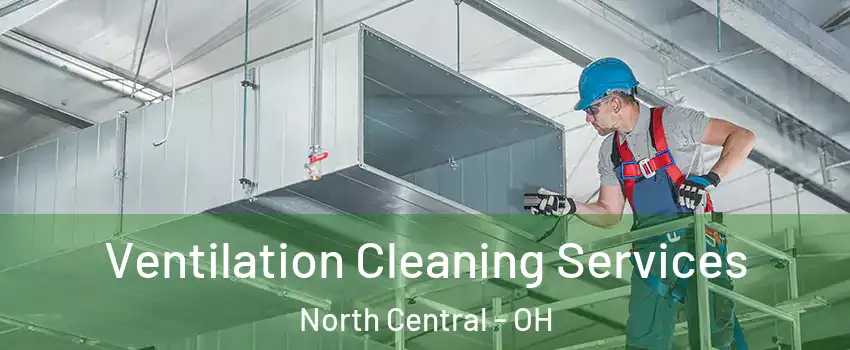 Ventilation Cleaning Services North Central - OH