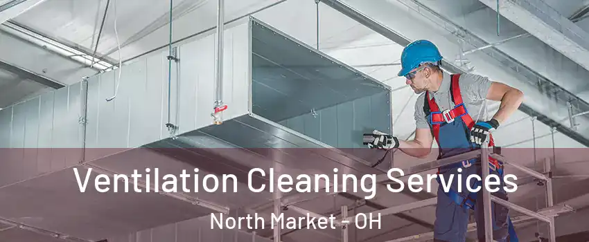 Ventilation Cleaning Services North Market - OH