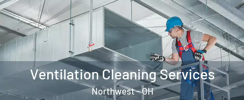 Ventilation Cleaning Services Northwest - OH