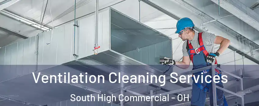 Ventilation Cleaning Services South High Commercial - OH