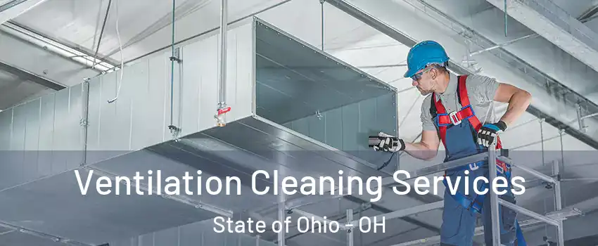 Ventilation Cleaning Services State of Ohio - OH
