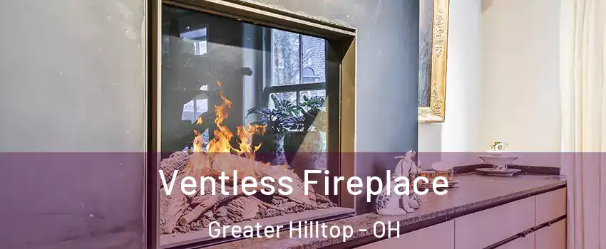 Ventless Fireplace Greater Hilltop - OH