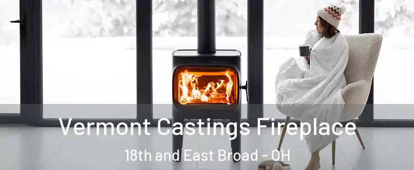Vermont Castings Fireplace 18th and East Broad - OH