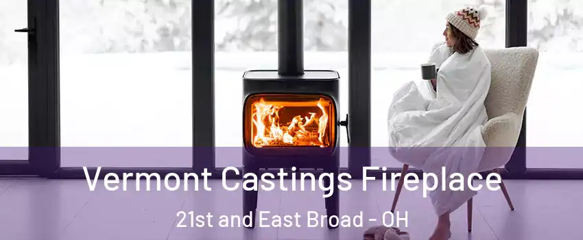 Vermont Castings Fireplace 21st and East Broad - OH
