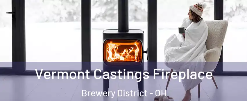 Vermont Castings Fireplace Brewery District - OH
