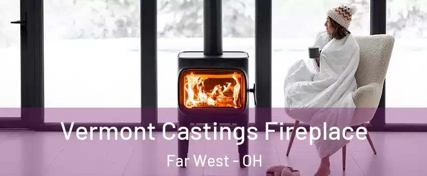 Vermont Castings Fireplace Far West - OH