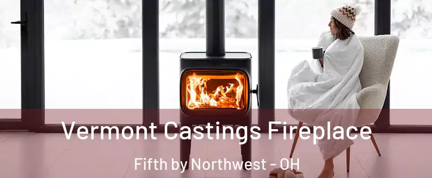 Vermont Castings Fireplace Fifth by Northwest - OH