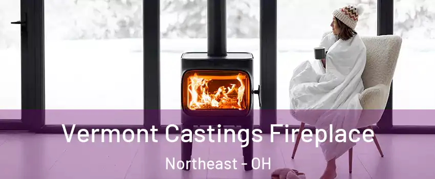 Vermont Castings Fireplace Northeast - OH