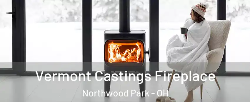 Vermont Castings Fireplace Northwood Park - OH