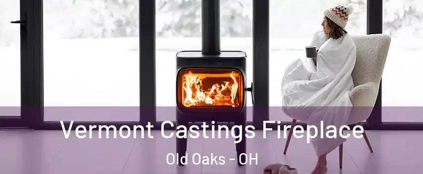 Vermont Castings Fireplace Old Oaks - OH