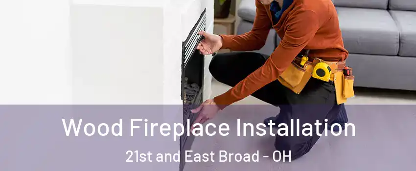 Wood Fireplace Installation 21st and East Broad - OH