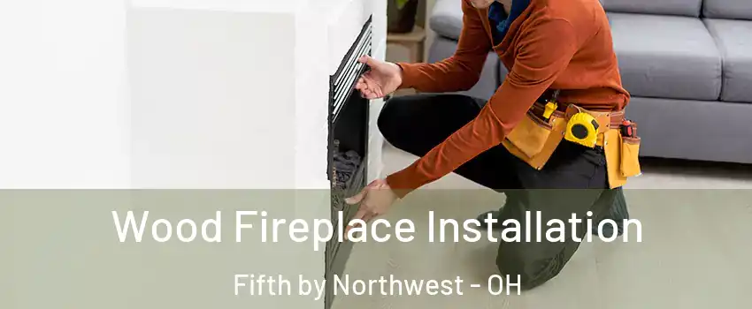 Wood Fireplace Installation Fifth by Northwest - OH