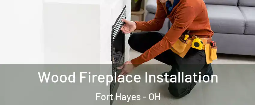 Wood Fireplace Installation Fort Hayes - OH