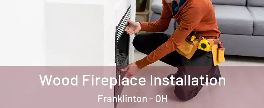 Wood Fireplace Installation Franklinton - OH