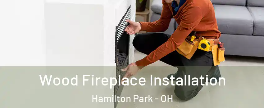 Wood Fireplace Installation Hamilton Park - OH