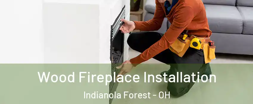 Wood Fireplace Installation Indianola Forest - OH
